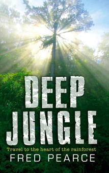 Deep Jungle Journey To The Heart Of The Rainforest by Fred Pearce - Paperback