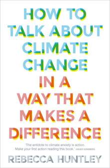How to Talk About Climate Change in a Way That Makes a Difference by Rebecca Huntley - Paperback
