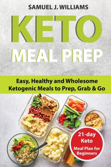 Keto Meal Prep Cookbook For Beginners : Easy, Healthy and Wholesome Ketogenic Meals to Prep, Grab, and Go. 21-Day Keto Meal Plan for Beginners. Keto Kitchen Cookbook (keto meal plans, keto diet foods)