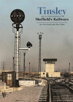 Tinsley and the Modernisation of Sheffield's Railways by Chris Booth - Hardback