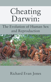Cheating Darwin : The Evolution of Human Sex and Reproduction by Richard Evan Jones - Hardback