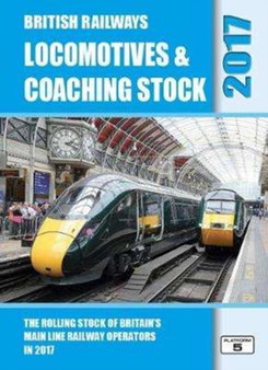 British Railways Locomotives & Coaching Stock 2017 : The Rolling Stock of Britain's Mainline Railway Operators by Robert Pritchard - Hardback