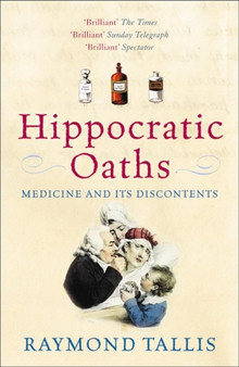 Hippocratic Oaths : Medicine and its Discontents by Raymond Tallis - Paperback