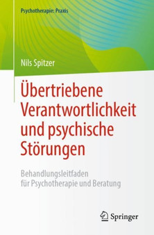 Ubertriebene Verantwortlichkeit und psychische Storungen : Behandlungsleitfaden fur Psychotherapie und Beratung by Nils Spitzer - Paperback