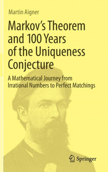 Markov's Theorem and 100 Years of the Uniqueness Conjecture : A Mathematical Journey from Irrational Numbers to Perfect Matchings by Martin Aigner - Hardback