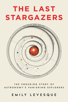 The Last Stargazers : The Enduring Story of Astronomy's Vanishing Explorers by Emily Levesque - Hardback