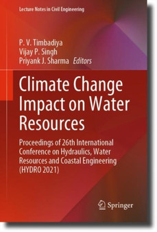 Climate Change Impact on Water Resources : Proceedings of 26th International Conference on Hydraulics, Water Resources and Coastal Engineering (HYDRO 2021) : 313 by P.V. Timbadiya - Hardback