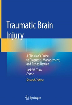 Traumatic Brain Injury : A Clinician's Guide to Diagnosis, Management, and Rehabilitation by Jack W. Tsao - Hardback