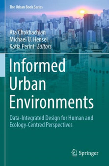 Informed Urban Environments : Data-Integrated Design for Human and Ecology-Centred Perspectives by Ata Chokhachian - Paperback