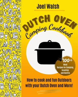 The Dutch Oven Camping Cookbook : 100+ Meat Recipes for Camping, Scouting and Bonfire. How to cook and fun Outdoors with your Dutch Oven and More!