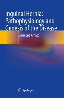 Inguinal Hernia: Pathophysiology and Genesis of the Disease by Giuseppe Amato - Paperback