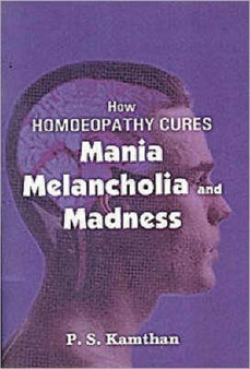 How Homeopathy Cures Mania, Melancholy and Madness by P.S. Kamthan - Paperback