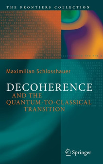 Decoherence : and the Quantum-To-Classical Transition by Maximilian A. Schlosshauer - Hardback