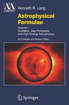 Astrophysical Formulae : Volume I & Volume II: Radiation, Gas Processes and High Energy Astrophysics / Space, Time, Matter and Cosmology by Kenneth R. Lang - Paperback