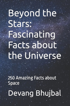 Beyond the Stars : Fascinating Facts about the Universe: 250 Amazing Facts about Space by Devang Rajesh Bhujbal - Paperback
