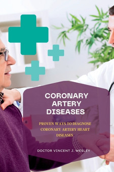 Coronary Artery Diseases : Proven Ways To Diagnose Coronary Artery Heart Diseases by Doctor Vincent J Wesley - Paperback