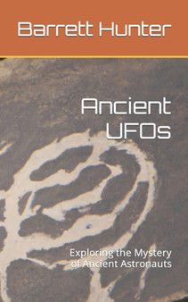Ancient UFOs : Exploring the Mystery of Ancient Astronauts by Barrett Hunter - Paperback
