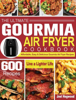 The Ultimate Gourmia Air Fryer Cookbook : 600 Affordable, Easy & Delicious Gourmia Air Fryer Recipes to Live a Lighter Life