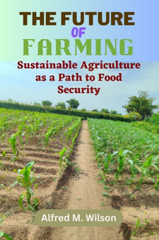 The Future of Farming : Sustainable Agriculture as a Path to Food Security by Alfred M Wilson - Paperback