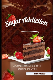 Sugar Addiction : A Comprehensive Guide to Breaking the Cycle by Rakesh Kumar - Paperback Sugar Addiction : A Comprehensive Guide to Breaking the Cycle by Rakesh Kumar - Paperback