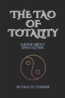 The Tao of Totality : A Book About Space & Time by Paul H Conner - Paperback