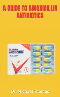 A Guide to Amoxicillin Antibiotics by Dr Michael Thomas - Paperback