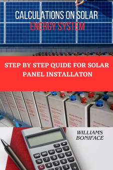 Caculations on Solar Energy System : Step by Step Guide For Solar Panel Installation by Williams Boniface - Paperback