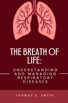 The Breath Of Life : Understanding and Managing Respiratory Diseases by Thomas S Smith - Paperback