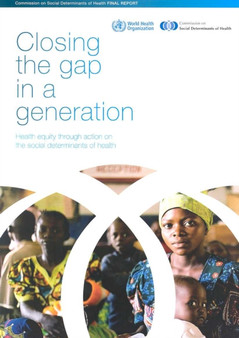 Closing the Gap in a Generation: Health Equity Through Action on the Social Determinants of Health : Final Report of the Commission on Social Determinants of Health by World Health Organization - Paperback