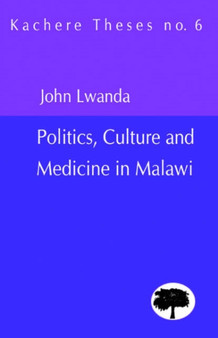 Politics, Culture and Medicine in Malawi by John Lwanda - Paperback