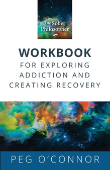 The Sober Philosopher Workbook for Exploring Addiction and Creating Recovery by Peg O'Connor - Paperback