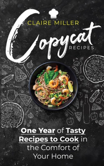 Copycat Recipes : One Year of Tasty Recipes to Cook in the Comfort of Your Home