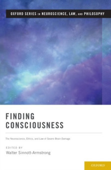 Finding Consciousness : The Neuroscience, Ethics, and Law of Severe Brain Damage by Walter Sinnott-Armstrong - Hardback