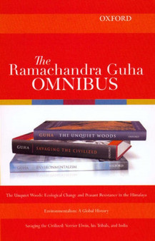 The Ramachandra Guha Omnibus : The Unquiet Woods - Environmentalism - Savaging the Civilized by Ramachandra Guha - Hardback