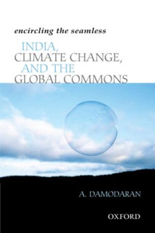 Encircling the Seamless : India, Climate Change, and the Global Commons by A. Damodaran - Hardback