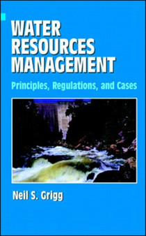 Water Resources Management: Principles, Regulations, and Cases by Neil Grigg - Hardback