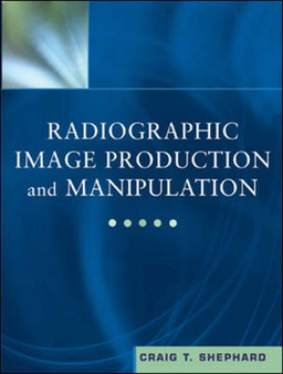 Radiographic Image Production and Manipulation by Craig Shephard - Hardback