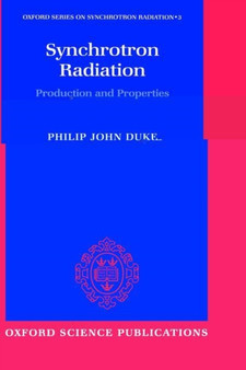 Synchrotron Radiation : Production and Properties by Philip Duke - Hardback