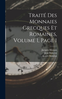 Traite Des Monnaies Grecques Et Romaines, Volume 1, page 1 by Ernest Babelon - Hardback