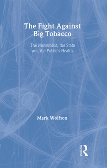 The Fight Against Big Tobacco : The Movement, the State and the Public's Health by Mark Wolfson - Hardback
