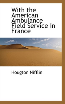 With the American Ambulance Field Service in France by Hougton Nifflin - Hardback