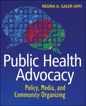 Public Health Advocacy: Policy, Media, and Community Organizing by Regina A. Galer-Unti - Paperback