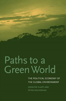 Paths to a Green World : The Political Economy of the Global Environment (OIP) by Jennifer Clapp - Hardback