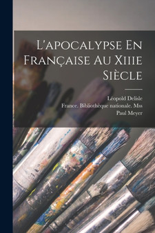 L'apocalypse En Francaise Au Xiiie Siecle by DeLisle Leopold 1826-1910 - Paperback