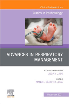 Advances in Respiratory Management, An Issue of Clinics in Perinatology : Volume 48-4 by Manuel Sanchez MD PhD Luna - Hardback