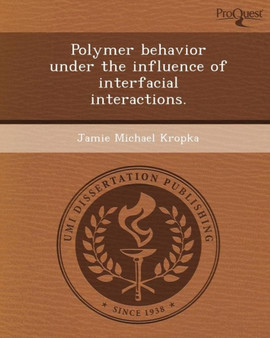 Polymer Behavior Under the Influence of Interfacial Interactions by Jamie Michael Kropka - Paperback