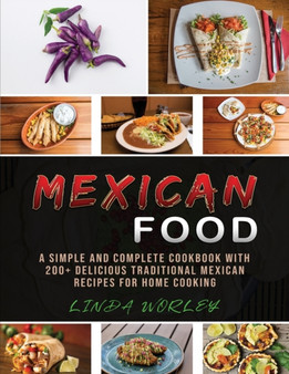 Mexican Food : A Simple and Complete Cookbook with 200+ Delicious Traditional Mexican Recipes for Home Cooking