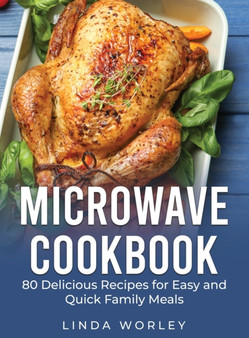 Microwave Cookbook : 80 Delicious Recipes for Easy and Quick Family Meals