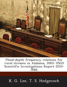 Flood-Depth Frequency Relations for Rural Streams in Alabama, 2003 : Usgs Scientific Investigations Report 2010-5066 by K G Lee - Paperback