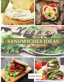 Vegan Sandwiches Ideas : 50 Delicious sandwiches, wraps, pitas, and more!